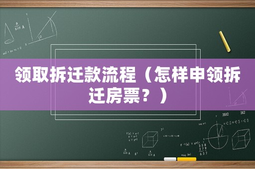 領取拆遷款流程（怎樣申領拆遷房票？）
