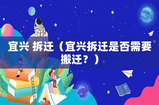 宜興 拆遷（宜興拆遷是否需要搬遷？）