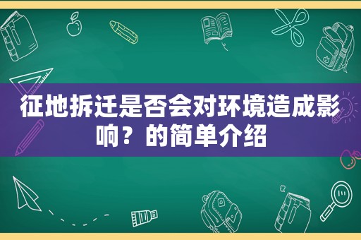 征地拆遷是否會(huì)對(duì)環(huán)境造成影響？的簡(jiǎn)單介紹