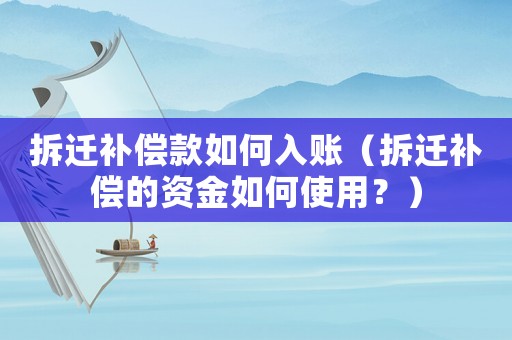拆遷補償款如何入賬（拆遷補償的資金如何使用？）