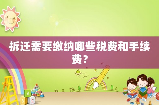 拆遷需要繳納哪些稅費和手續(xù)費？