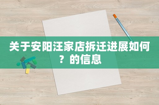 關(guān)于安陽汪家店拆遷進(jìn)展如何？的信息