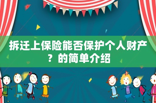拆遷上保險能否保護個人財產？的簡單介紹