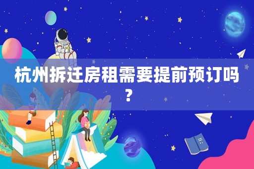 杭州拆遷房租需要提前預訂嗎？