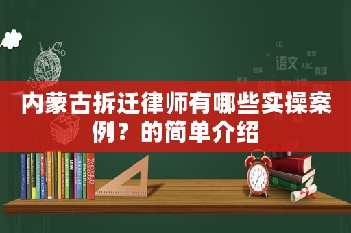 內蒙古拆遷律師有哪些實操案例？的簡單介紹