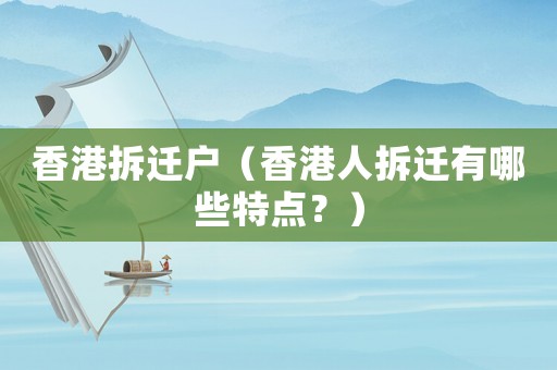 香港拆遷戶（香港人拆遷有哪些特點？）