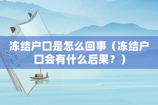 凍結(jié)戶口是怎么回事（凍結(jié)戶口會(huì)有什么后果？）