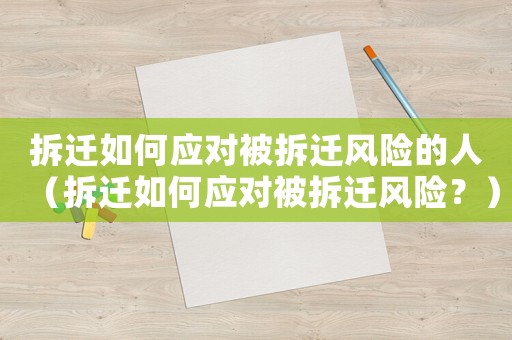 拆遷如何應對被拆遷風險的人（拆遷如何應對被拆遷風險？）