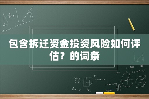 包含拆遷資金投資風(fēng)險(xiǎn)如何評(píng)估？的詞條