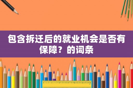 包含拆遷后的就業機會是否有保障？的詞條