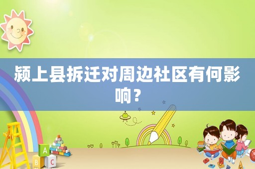 潁上縣拆遷對周邊社區有何影響？