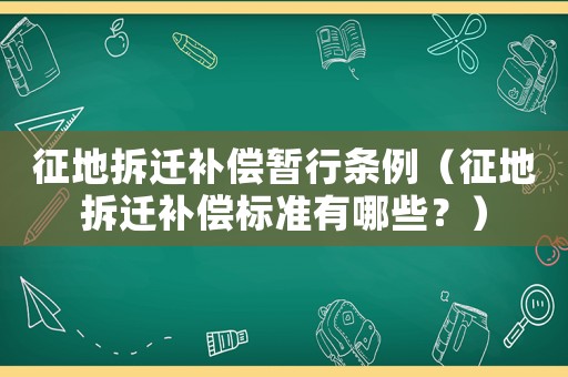 征地拆遷補償暫行條例（征地拆遷補償標準有哪些？）