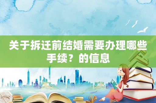 關于拆遷前結婚需要辦理哪些手續？的信息