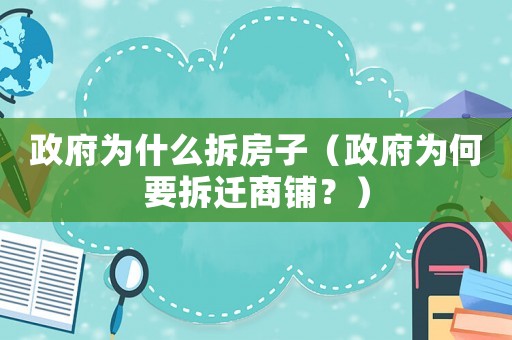 政府為什么拆房子（政府為何要拆遷商鋪？）