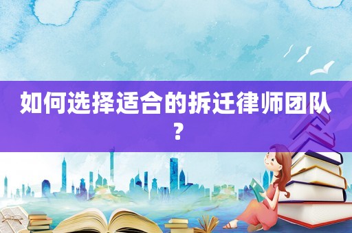 如何選擇適合的拆遷律師團隊？