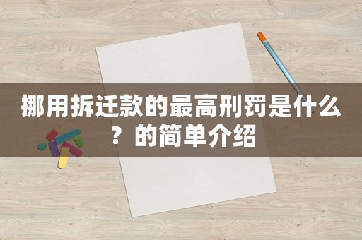 挪用拆遷款的最高刑罰是什么？的簡單介紹
