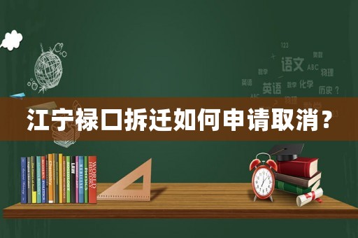 江寧祿口拆遷如何申請取消？