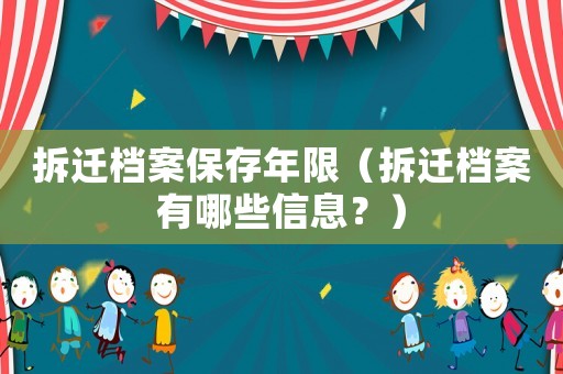 拆遷檔案保存年限（拆遷檔案有哪些信息？）