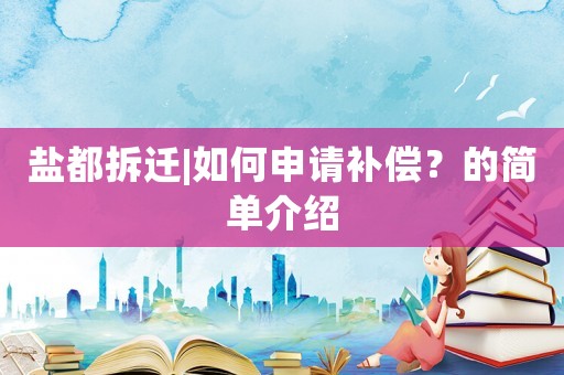 鹽都拆遷|如何申請補償？的簡單介紹