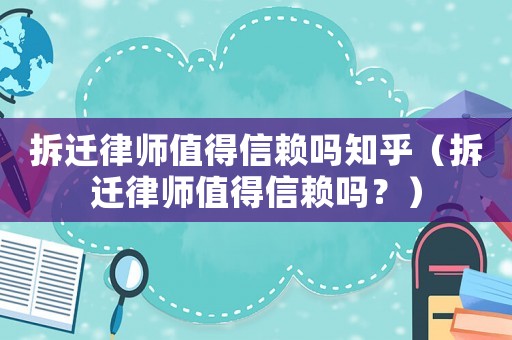 拆遷律師值得信賴嗎知乎（拆遷律師值得信賴嗎？）