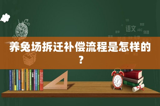 養兔場拆遷補償流程是怎樣的？