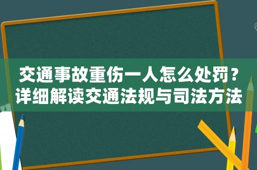 交通事故重傷一人怎么處罰？詳細解讀交通法規與司法方法