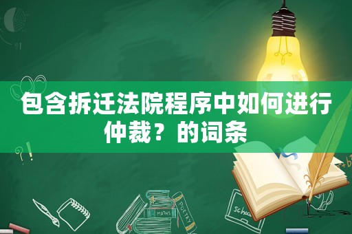 包含拆遷法院程序中如何進行仲裁？的詞條