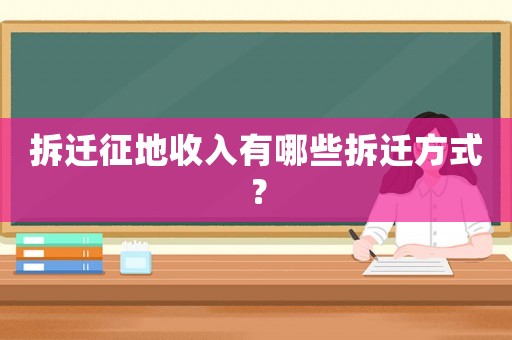 拆遷征地收入有哪些拆遷方式？