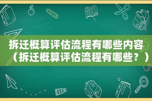 拆遷概算評估流程有哪些內(nèi)容（拆遷概算評估流程有哪些？）