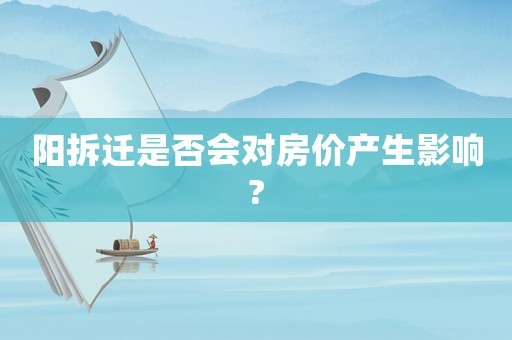 陽拆遷是否會對房價產生影響?
