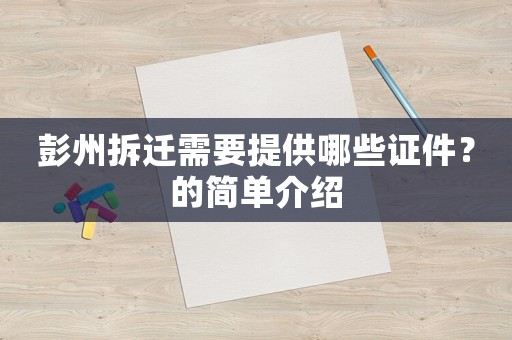 彭州拆遷需要提供哪些證件？的簡單介紹