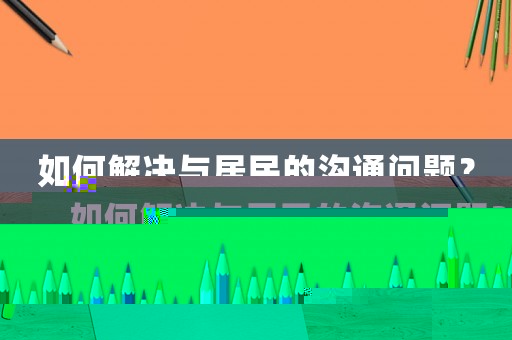 如何解決與居民的溝通問題？