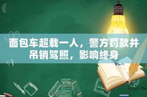 面包車超載一人，警方罰款并吊銷駕照，影響終身