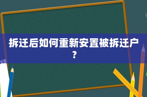 拆遷后如何重新安置被拆遷戶？