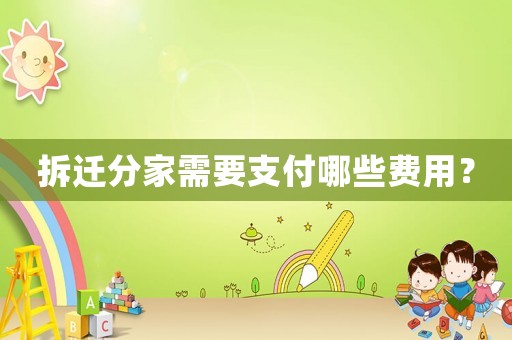 拆遷分家需要支付哪些費用？