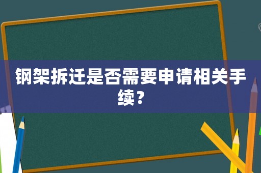 鋼架拆遷是否需要申請相關手續？