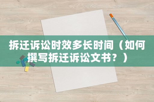 拆遷訴訟時效多長時間（如何撰寫拆遷訴訟文書？）