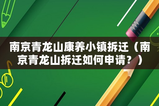 南京青龍山康養小鎮拆遷（南京青龍山拆遷如何申請？）