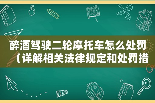醉酒駕駛二輪摩托車怎么處罰（詳解相關法律規定和處罰措施）