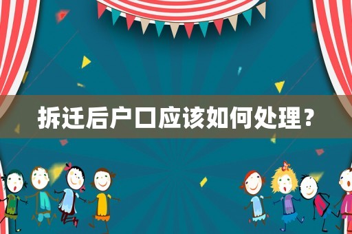 拆遷后戶口應(yīng)該如何處理？