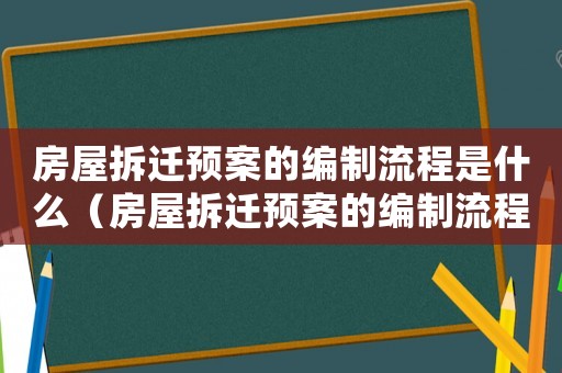 房屋拆遷預(yù)案的編制流程是什么（房屋拆遷預(yù)案的編制流程？）