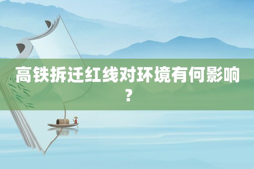 高鐵拆遷紅線(xiàn)對(duì)環(huán)境有何影響？
