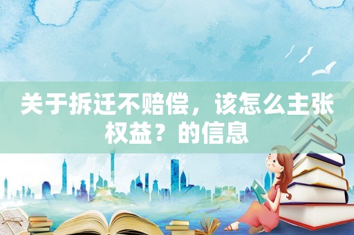 關于拆遷不賠償，該怎么主張權益？的信息