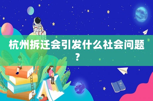 杭州拆遷會引發什么社會問題？