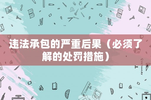 違法承包的嚴重后果（必須了解的處罰措施）