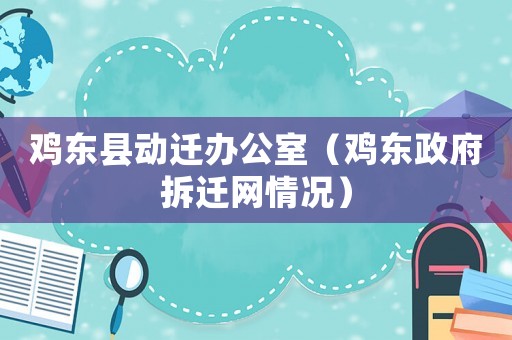 雞東縣動遷辦公室（雞東政府拆遷網情況）