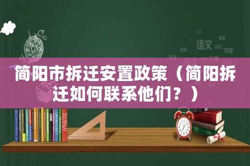 簡陽市拆遷安置政策（簡陽拆遷如何聯系他們？）
