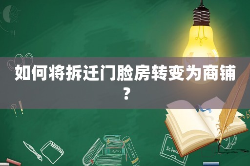 如何將拆遷門臉房轉(zhuǎn)變?yōu)樯啼仯? title=