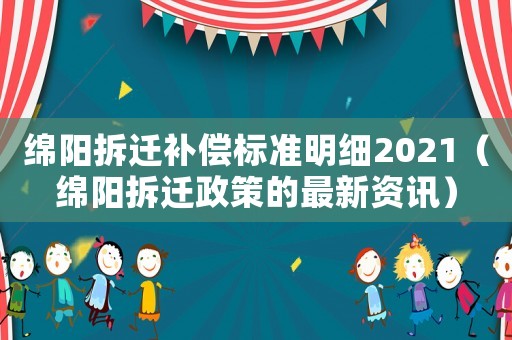 綿陽拆遷補償標準明細2021（綿陽拆遷政策的最新資訊）
