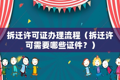 拆遷許可證辦理流程（拆遷許可需要哪些證件？）
